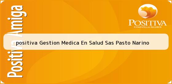 <b>positiva Gestion Medica En Salud Sas Pasto Narino</b>