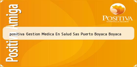 Ver positiva gestion medica en salud sas puerto boyaca boyaca <b>positiva Gestion Medica En Salud Sas Puerto Boyaca Boyaca</b>