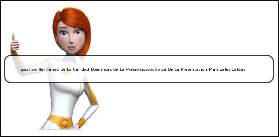 Ver positiva hermanas de la caridad dominicas de la presentacionclinica de la presentacion manizales caldas <b>positiva Hermanas De La Caridad Dominicas De La Presentacionclinica De La Presentacion Manizales Caldas</b>