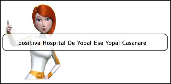 <b>positiva Hospital De Yopal Ese Yopal Casanare</b>