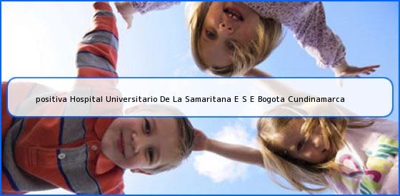 <b>positiva Hospital Universitario De La Samaritana E S E Bogota Cundinamarca</b>