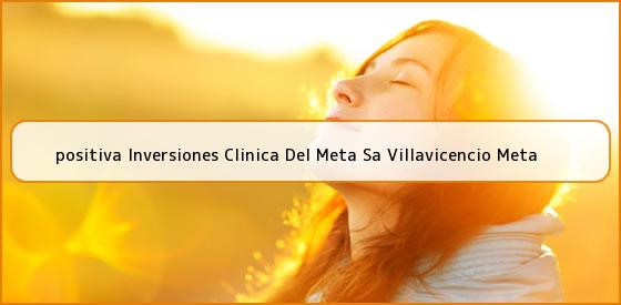 <b>positiva Inversiones Clinica Del Meta Sa Villavicencio Meta</b>