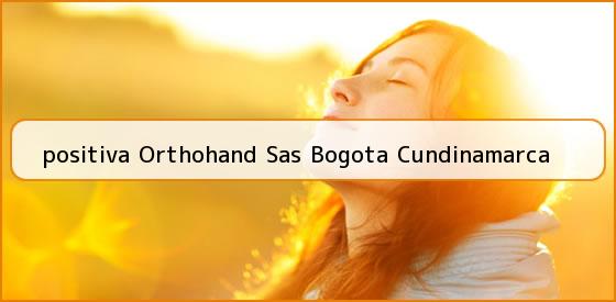 Ver positiva orthohand sas bogota cundinamarca <b>positiva Orthohand Sas Bogota Cundinamarca</b>