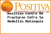 <i>positiva Centro De Fracturas Cefra Sa Medellin Antioquia</i>