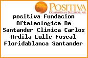 <i>positiva Fundacion Oftalmologica De Santander Clinica Carlos Ardila Lulle Foscal Floridablanca Santander</i>