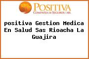 <i>positiva Gestion Medica En Salud Sas Rioacha La Guajira</i>