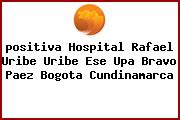 <i>positiva Hospital Rafael Uribe Uribe Ese Upa Bravo Paez Bogota Cundinamarca</i>