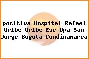 <i>positiva Hospital Rafael Uribe Uribe Ese Upa San Jorge Bogota Cundinamarca</i>