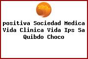 <i>positiva Sociedad Medica Vida Clinica Vida Ips Sa Quibdo Choco</i>