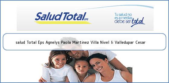 <b>salud Total Eps Agnelys Paola Martinez Villa Nivel Ii Valledupar Cesar</b>