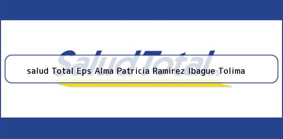 Ver salud total eps alma patricia ramirez ibague tolima <b>salud Total Eps Alma Patricia Ramirez Ibague Tolima</b>