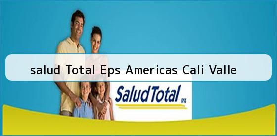 Ver salud total eps americas cali valle <b>salud Total Eps Americas Cali Valle</b>