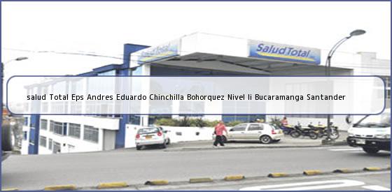 <b>salud Total Eps Andres Eduardo Chinchilla Bohorquez Nivel Ii Bucaramanga Santander</b>