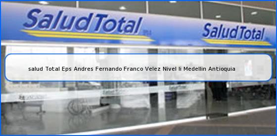 <b>salud Total Eps Andres Fernando Franco Velez Nivel Ii Medellin Antioquia</b>