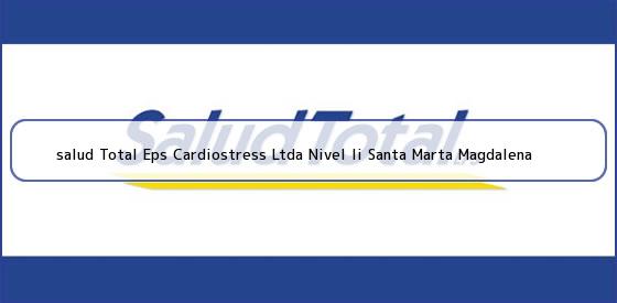 <b>salud Total Eps Cardiostress Ltda Nivel Ii Santa Marta Magdalena</b>