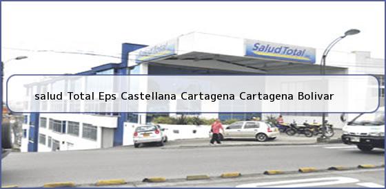 <b>salud Total Eps Castellana Cartagena Cartagena Bolivar</b>