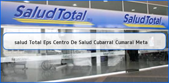 <b>salud Total Eps Centro De Salud Cubarral Cumaral Meta</b>