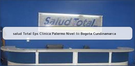 <b>salud Total Eps Clinica Palermo Nivel Iii Bogota Cundinamarca</b>