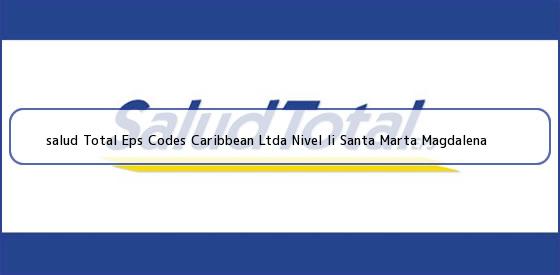 Ver salud total eps codes caribbean ltda nivel ii santa marta magdalena <b>salud Total Eps Codes Caribbean Ltda Nivel Ii Santa Marta Magdalena</b>