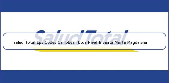 <b>salud Total Eps Codes Caribbean Ltda Nivel Ii Santa Marta Magdalena</b>