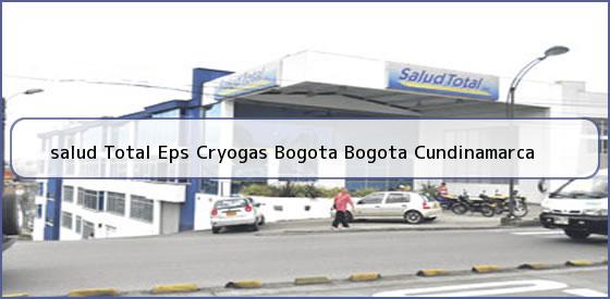 <b>salud Total Eps Cryogas Bogota Bogota Cundinamarca</b>
