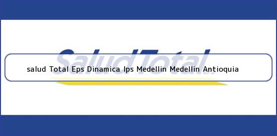 Ver salud total eps dinamica ips medellin medellin antioquia <b>salud Total Eps Dinamica Ips Medellin Medellin Antioquia</b>