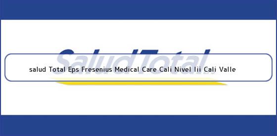 <b>salud Total Eps Fresenius Medical Care Cali Nivel Iii Cali Valle</b>