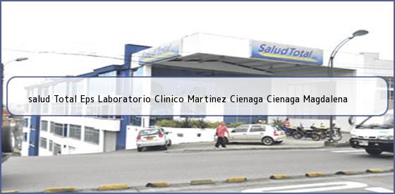 <b>salud Total Eps Laboratorio Clinico Martinez Cienaga Cienaga Magdalena</b>