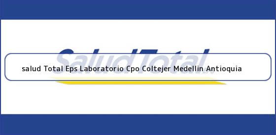 <b>salud Total Eps Laboratorio Cpo Coltejer Medellin Antioquia</b>