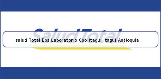 Ver salud total eps laboratorio cpo itagui itagui antioquia <b>salud Total Eps Laboratorio Cpo Itagui Itagui Antioquia</b>