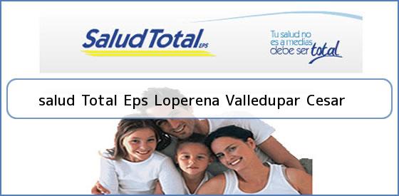<b>salud Total Eps Loperena Valledupar Cesar</b>