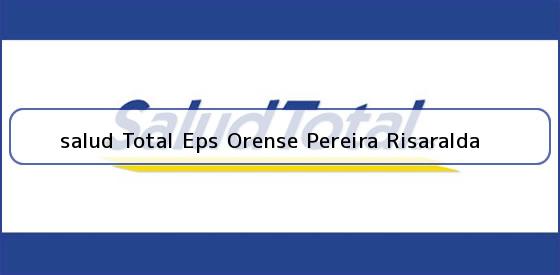 <b>salud Total Eps Orense Pereira Risaralda</b>