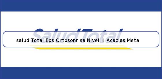 Ver salud total eps ortosonrisa nivel ii acacias meta <b>salud Total Eps Ortosonrisa Nivel Ii Acacias Meta</b>