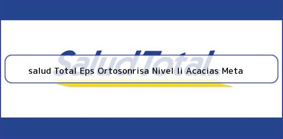 <b>salud Total Eps Ortosonrisa Nivel Ii Acacias Meta</b>