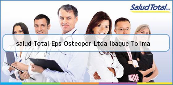 <b>salud Total Eps Osteopor Ltda Ibague Tolima</b>