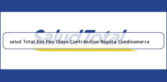 Ver salud total eps pau olaya contributivo bogota cundinamarca <b>salud Total Eps Pau Olaya Contributivo Bogota Cundinamarca</b>