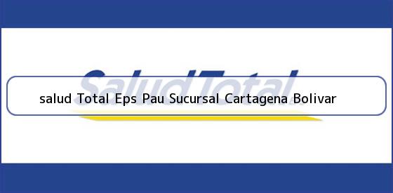 Ver salud total eps pau sucursal cartagena bolivar <b>salud Total Eps Pau Sucursal Cartagena Bolivar</b>