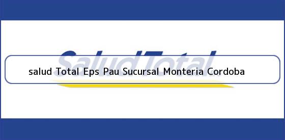 <b>salud Total Eps Pau Sucursal Monteria Cordoba</b>