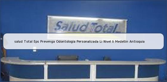 <b>salud Total Eps Prevenga Odontologia Personalizada Li Nivel Ii Medellin Antioquia</b>