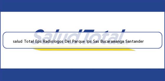 <b>salud Total Eps Radiologos Del Parque Ips Sas Bucaramanga Santander</b>