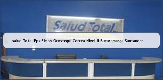 <b>salud Total Eps Simon Orostegui Correa Nivel Ii Bucaramanga Santander</b>