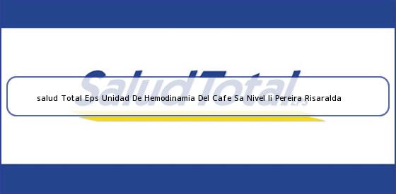 Ver salud total eps unidad de hemodinamia del cafe sa nivel ii pereira risaralda <b>salud Total Eps Unidad De Hemodinamia Del Cafe Sa Nivel Ii Pereira Risaralda</b>