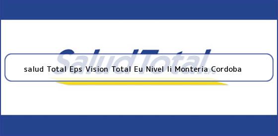 Ver salud total eps vision total eu nivel ii monteria cordoba <b>salud Total Eps Vision Total Eu Nivel Ii Monteria Cordoba</b>