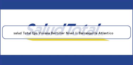 Ver salud total eps viviana bertiller nivel ii barranquilla atlantico <b>salud Total Eps Viviana Bertiller Nivel Ii Barranquilla Atlantico</b>
