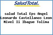 Ver salud total eps angel leonardo castellanos leon nivel ii ibague tolima <i>salud Total Eps Angel Leonardo Castellanos Leon Nivel Ii Ibague Tolima</i>