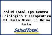Ver salud total eps centro audiologico y terapeutico del huila nivel ii neiva huila <i>salud Total Eps Centro Audiologico Y Terapeutico Del Huila Nivel Ii Neiva Huila</i>