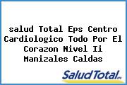 Ver salud total eps centro cardiologico todo por el corazon nivel ii manizales caldas <i>salud Total Eps Centro Cardiologico Todo Por El Corazon Nivel Ii Manizales Caldas</i>