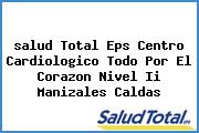 <i>salud Total Eps Centro Cardiologico Todo Por El Corazon Nivel Ii Manizales Caldas</i>