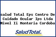 Ver salud total eps centro de cuidado ocular ips ltda nivel ii monteria cordoba <i>salud Total Eps Centro De Cuidado Ocular Ips Ltda Nivel Ii Monteria Cordoba</i>