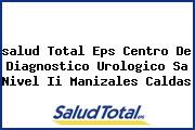 <i>salud Total Eps Centro De Diagnostico Urologico Sa Nivel Ii Manizales Caldas</i>